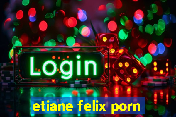 etiane felix porn